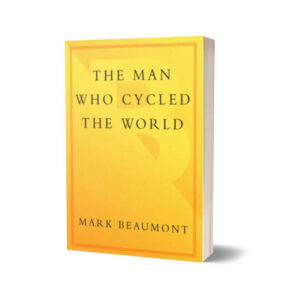 The Man Who Cycled The World By Mark Beaumont