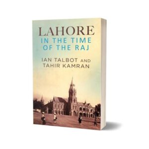 Lahore in the Time of the Raj Book By Ian Talbot and Tahir Kamran