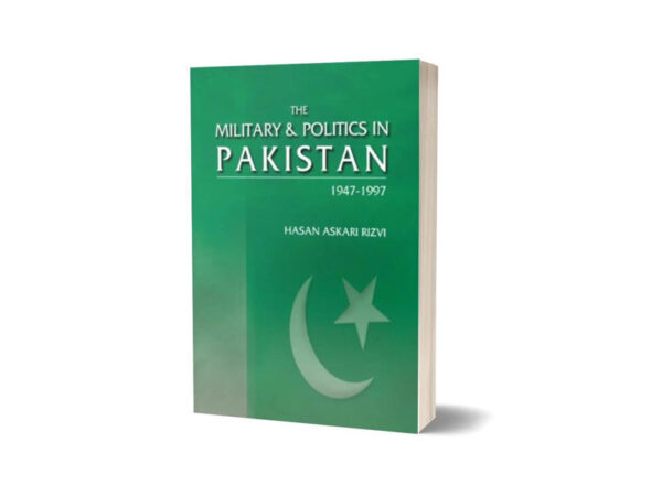 The Military & Politics In Pakistan 1947-1997 By Hasan Askari Rizvi