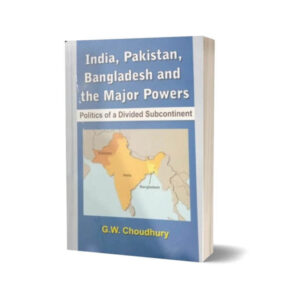India Pakistan Bangladesh and the major powers By G. W Choudhury