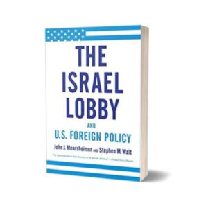 The Israel Lobby and U.S. Foreign Policy By John J. Mearsheimer