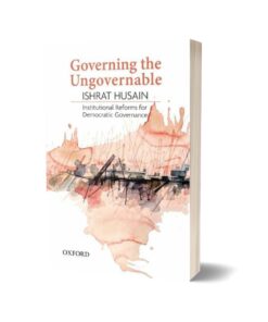 Governing the Ungovernable Institutional Reforms for Democratic Governance By Ishrat Husain