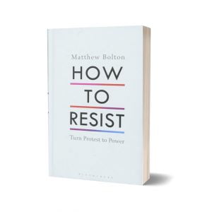 How to Resist Turn Protest to Power ( Hardcover) By Matthew Bolton
