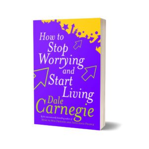 How to Stop Worrying and Start Living By Dale Carnegie
