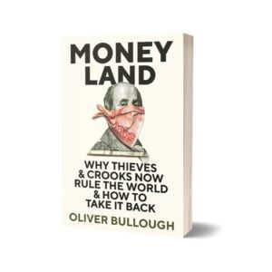 Moneyland Why Thieves and Crooks Now Rule the World and How To Take It Back By Oliver Bullough