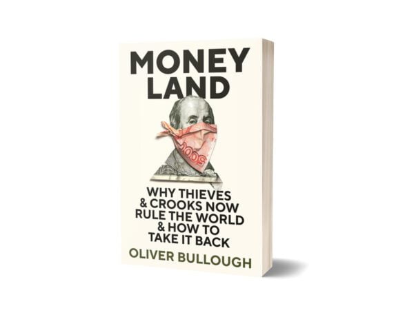 Moneyland Why Thieves and Crooks Now Rule the World and How To Take It Back By Oliver Bullough
