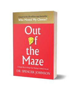 Out of the Maze An A-Mazing Way to Get Unstuck By Spencer Johnson