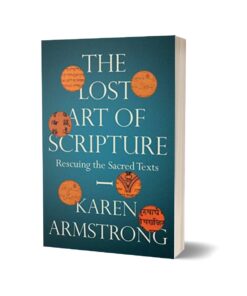 The Lost Art of Scripture Rescuing the Sacred Text By Karen Armstrong