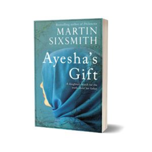 Ayesha's Gift A Daughter's Search For The Truth About Her Father By Martin Sixsmith