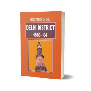 Gazetteer Of The Delhi District 1883-84 By Gazetteer
