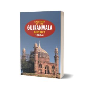 Gazetteer Of The Gujranwala Distt.1883-4 By Government Record