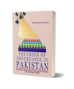 The Crisis Of Governance In Pakistan By Musa Khan Jalalzai