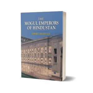 The Mogul Emperors Of Hindustan By Edward S. Holden
