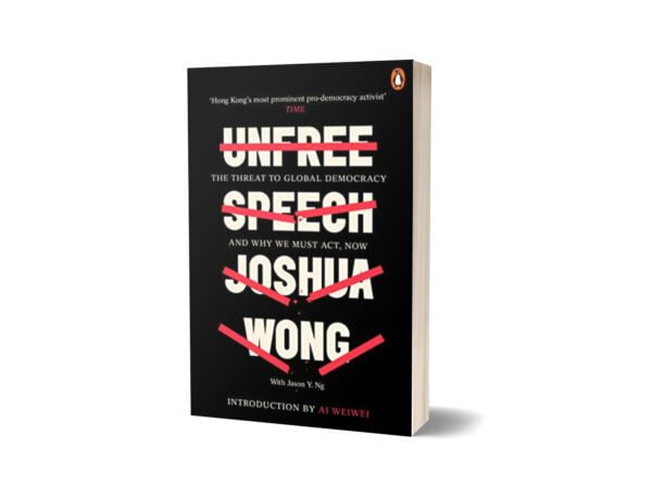 Unfree Speech The Threat to Global Democracy and Why We Must Act Now By Joshua Wong