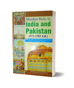 A Brief History Of Muslim Rule in India And Pakistan (711-1707 A.D) By Muhammad Sohail Bhatti