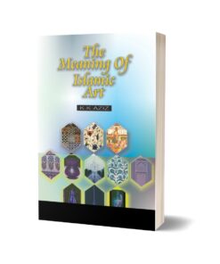 The Meanings of Islamic Art By K.K Aziz