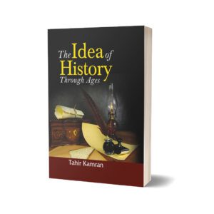 The Idea of History Through Ages By Tahir Kamran