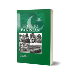 Trek To Pakistan By Ahmad Saeed Kh. Mansur Sarwar
