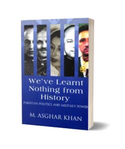 We Have Learnt Nothing From History By M Asghar Khan