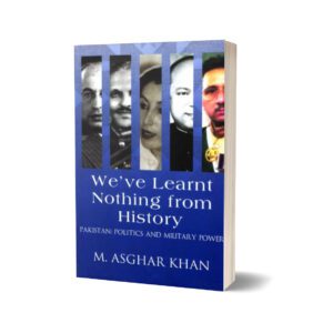 We Have Learnt Nothing From History By M Asghar Khan