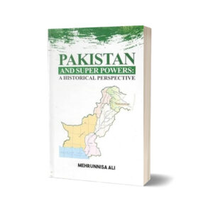 Pakistan & Super Powers A Historical Perspective By Mehrunnisa Ali
