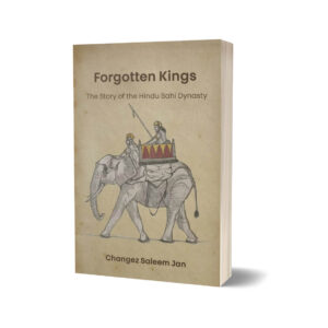 Forgotten Kings The Story of the Hindu Sahi Dynasty By Changez Saleem Jan