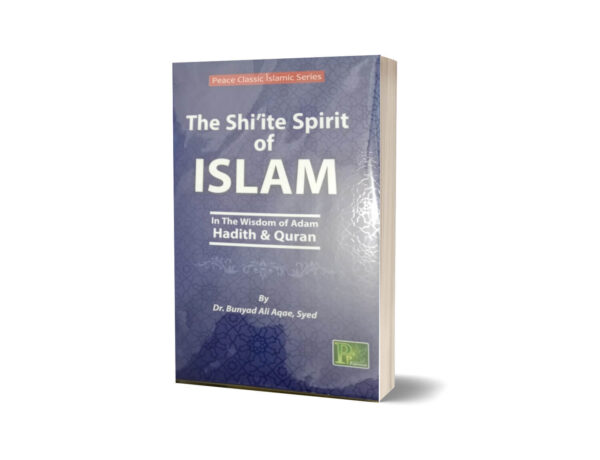 The Shi'ite Spirit of Islam By Dr. Bunyad Ali Aqae Syed