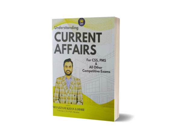 Understanding Current Affairs for CSS PMS By Moazzam Khan Lodhi